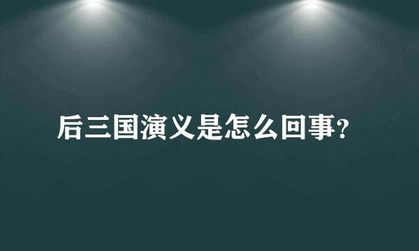 后三国演义是怎么回事？