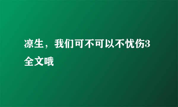 凉生，我们可不可以不忧伤3全文哦