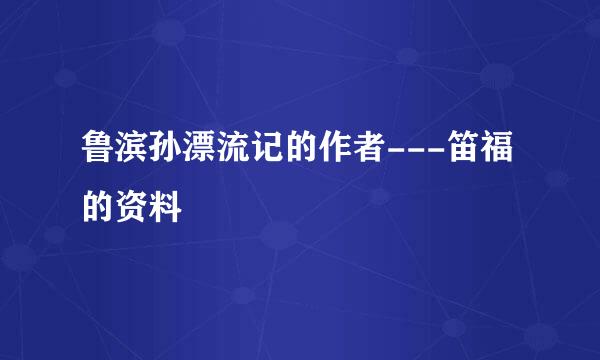 鲁滨孙漂流记的作者---笛福的资料