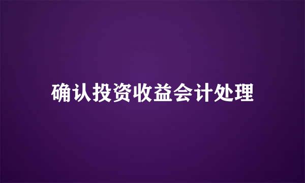 确认投资收益会计处理