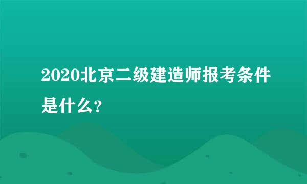 2020北京二级建造师报考条件是什么？