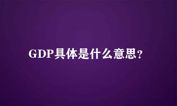 GDP具体是什么意思？