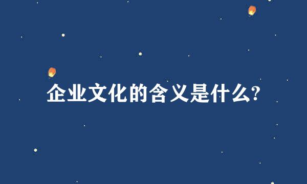 企业文化的含义是什么?