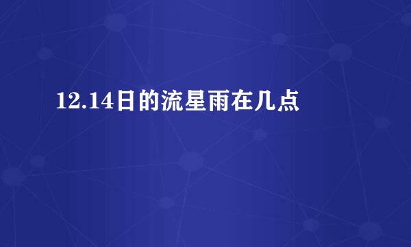 12.14日的流星雨在几点