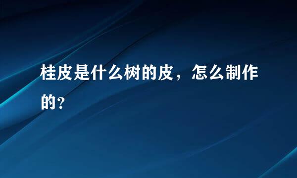 桂皮是什么树的皮，怎么制作的？