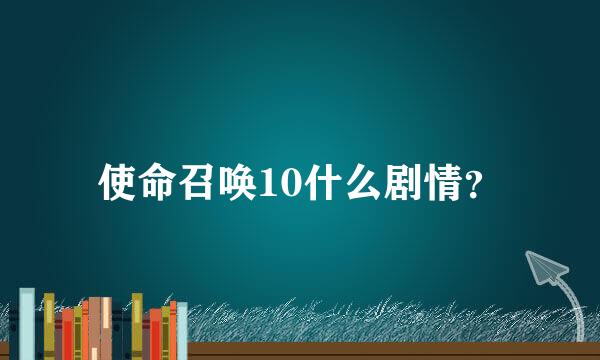 使命召唤10什么剧情？