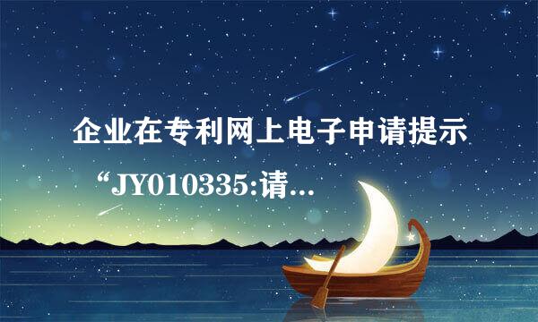 企业在专利网上电子申请提示 “JY010335:请求书中申请人用户注册代码及姓名或名称有误”是为何