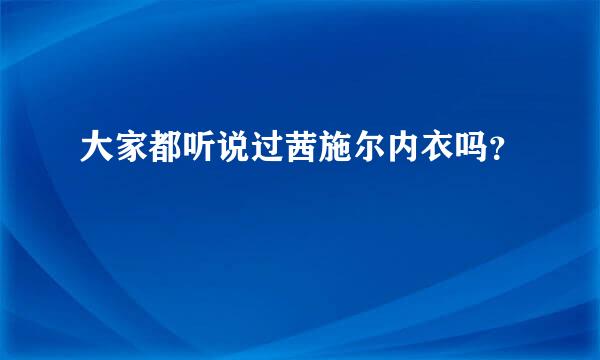 大家都听说过茜施尔内衣吗？