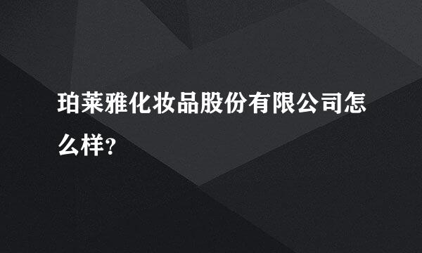 珀莱雅化妆品股份有限公司怎么样？