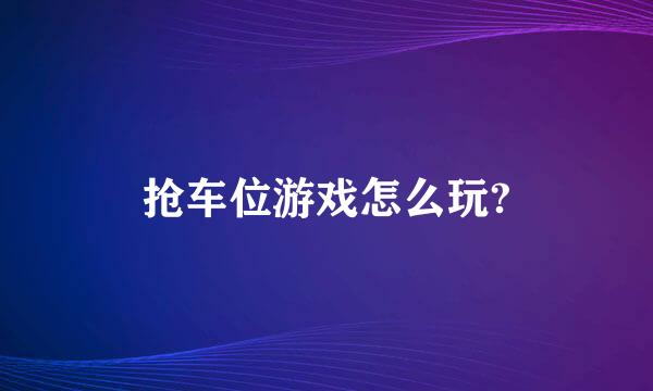 抢车位游戏怎么玩?