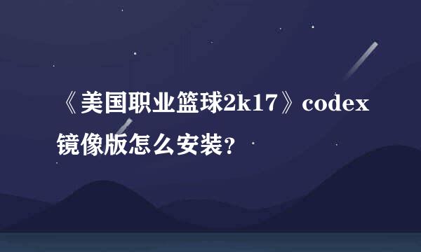 《美国职业篮球2k17》codex镜像版怎么安装？