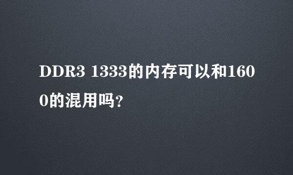 DDR3 1333的内存可以和1600的混用吗？