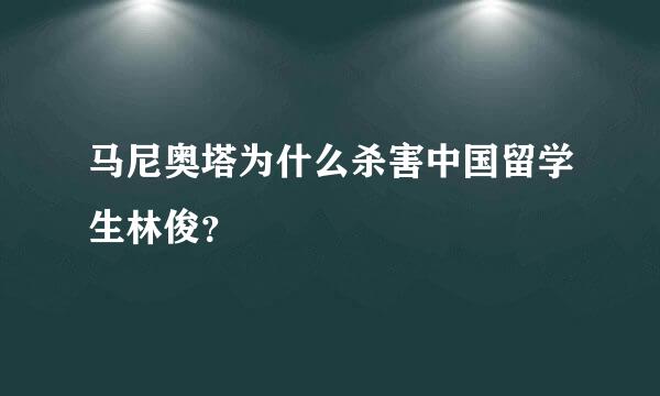 马尼奥塔为什么杀害中国留学生林俊？