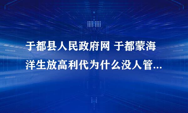 于都县人民政府网 于都蒙海洋生放高利代为什么没人管呀 一万200一天不等 难道于都政府不理吗?