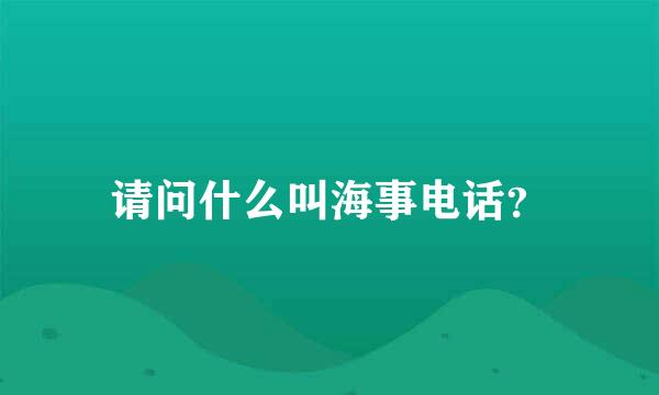 请问什么叫海事电话？