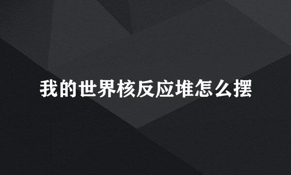 我的世界核反应堆怎么摆