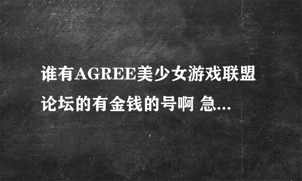 谁有AGREE美少女游戏联盟论坛的有金钱的号啊 急求 下一个资源4贯钱就好