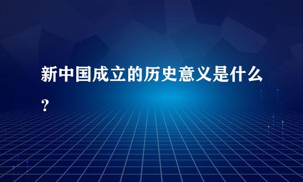 新中国成立的历史意义是什么？