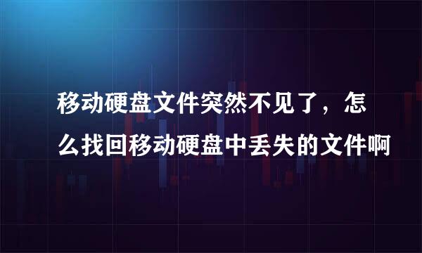 移动硬盘文件突然不见了，怎么找回移动硬盘中丢失的文件啊