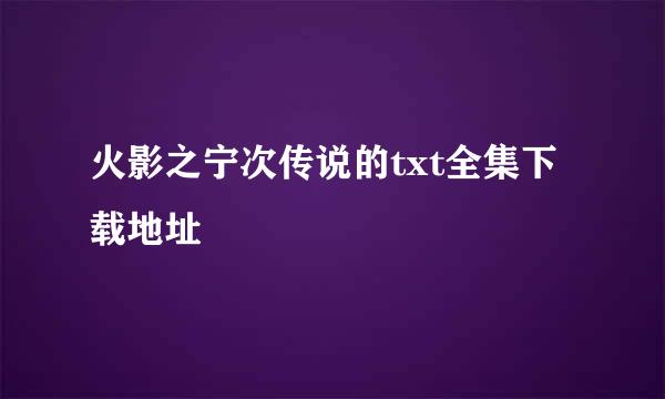 火影之宁次传说的txt全集下载地址