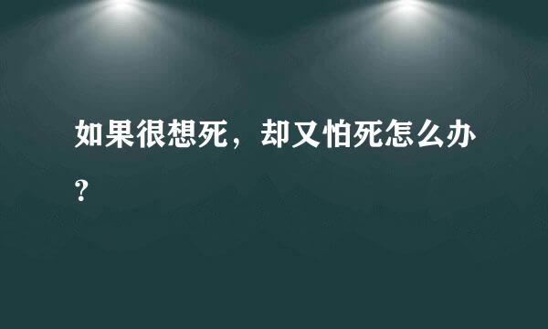 如果很想死，却又怕死怎么办？