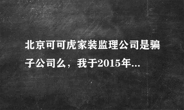 北京可可虎家装监理公司是骗子公司么，我于2015年加盟该公司，说是全