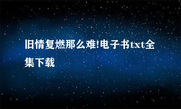 旧情复燃那么难!电子书txt全集下载