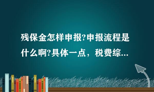 残保金怎样申报?申报流程是什么啊?具体一点，税费综合申报里面没有啊?