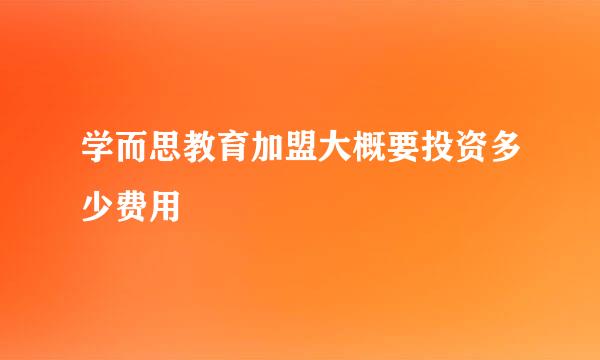 学而思教育加盟大概要投资多少费用