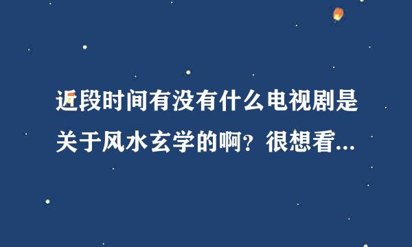 近段时间有没有什么电视剧是关于风水玄学的啊？很想看，但是都是老片子的。有没新的？