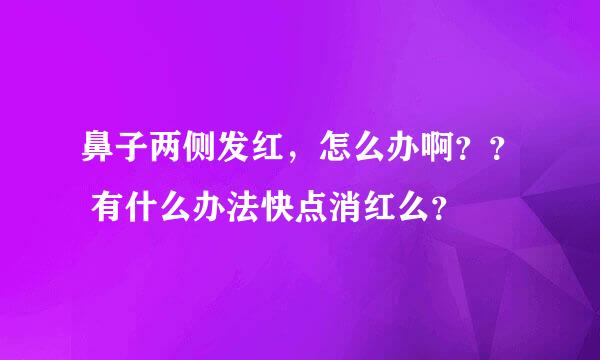 鼻子两侧发红，怎么办啊？？ 有什么办法快点消红么？