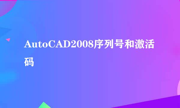 AutoCAD2008序列号和激活码