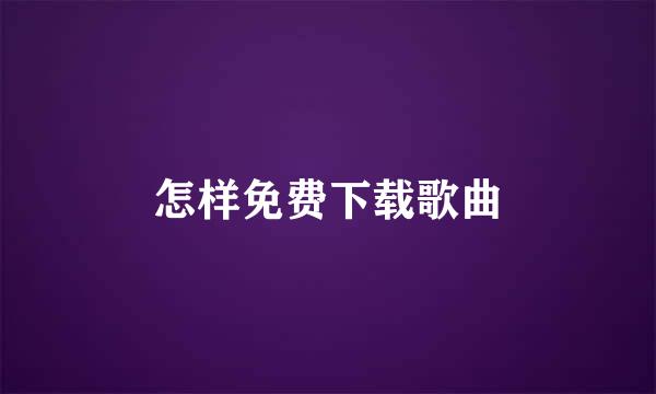 怎样免费下载歌曲