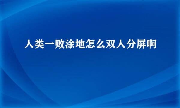 人类一败涂地怎么双人分屏啊