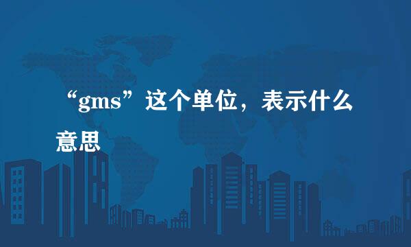 “gms”这个单位，表示什么意思