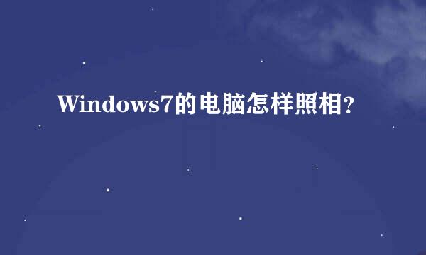 Windows7的电脑怎样照相？