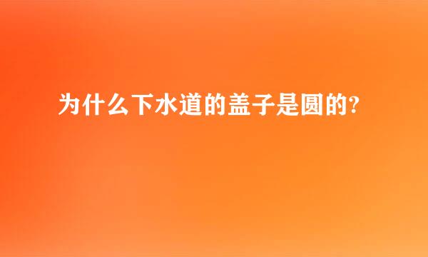 为什么下水道的盖子是圆的?