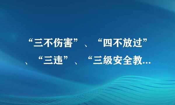 “三不伤害”、“四不放过”、“三违”、“三级安全教育”分别指的是什么？