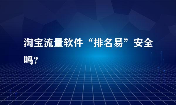 淘宝流量软件“排名易”安全吗?