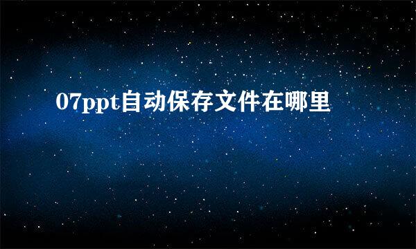 07ppt自动保存文件在哪里