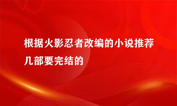 根据火影忍者改编的小说推荐几部要完结的