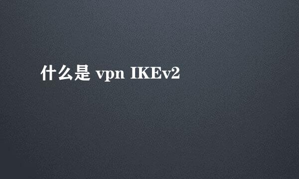 什么是 vpn IKEv2