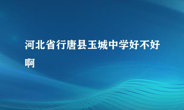 河北省行唐县玉城中学好不好啊