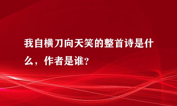 我自横刀向天笑的整首诗是什么，作者是谁？