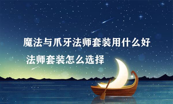 魔法与爪牙法师套装用什么好 法师套装怎么选择