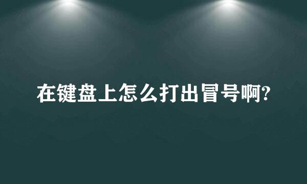 在键盘上怎么打出冒号啊?