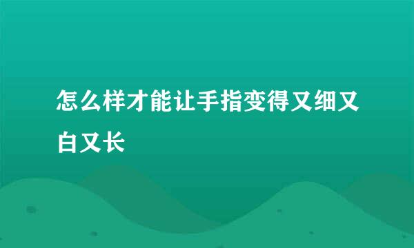 怎么样才能让手指变得又细又白又长