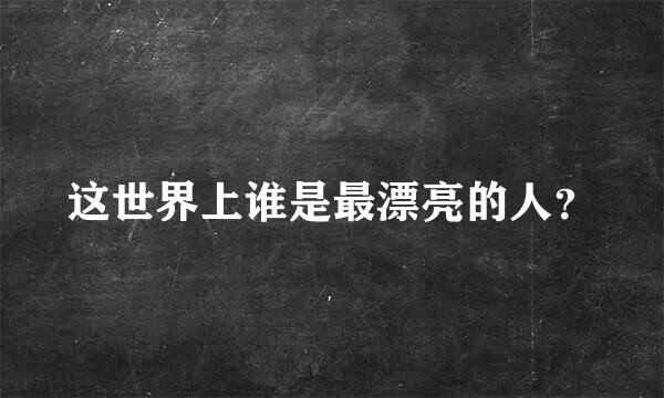 这世界上谁是最漂亮的人？