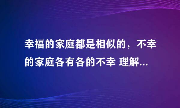 幸福的家庭都是相似的，不幸的家庭各有各的不幸 理解这句话的意思写200字的赏析