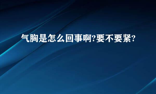 气胸是怎么回事啊?要不要紧?